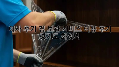 이사 후기: 짐 보관 서비스 이용 후기 (경기도 화성시)